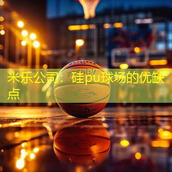 米乐公司：硅pu球场的优缺点