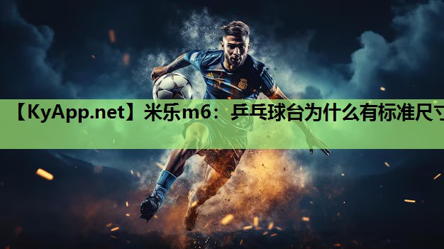 米乐m6：乒乓球台为什么有标准尺寸