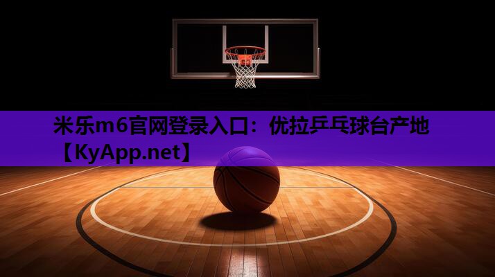 米乐m6官网登录入口：优拉乒乓球台产地