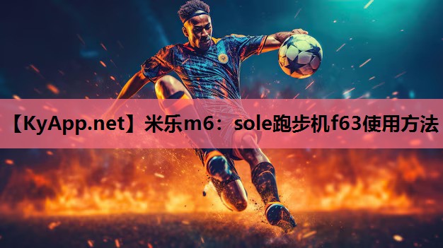 米乐m6：sole跑步机f63使用方法